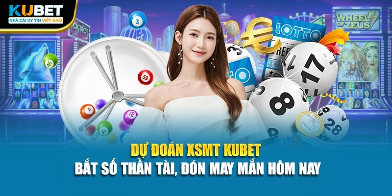 Dự Đoán XSMT Kubet - Bắt Số Thần Tài, Đón May Mắn Hôm Nay