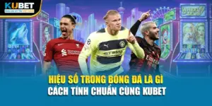 Hiệu Số Trong Bóng Đá Là Gì - Cách Tính Chuẩn Cùng Kubet