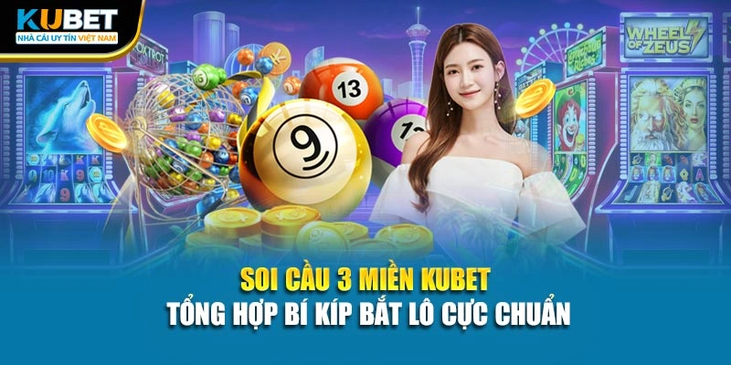Soi Cầu 3 Miền KUBET - Tổng Hợp Bí Kíp Bắt Lô Cực Chuẩn