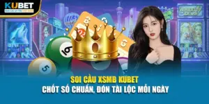 Soi Cầu XSMB KUBET - Chốt Số Chuẩn, Đón Tài Lộc Mỗi Ngày 