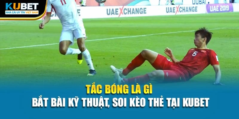 Tắc Bóng Là Gì - Bắt Bài Kỹ Thuật, Soi Kèo Thẻ Tại Kubet